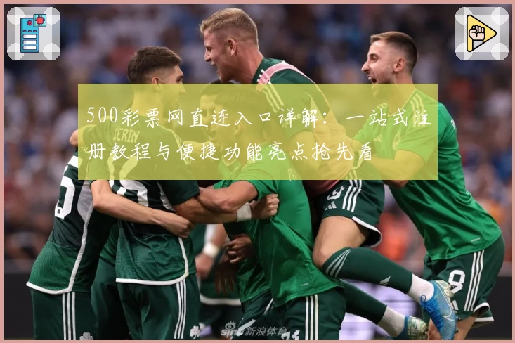 500彩票网直连入口详解：一站式注册教程与便捷功能亮点抢先看