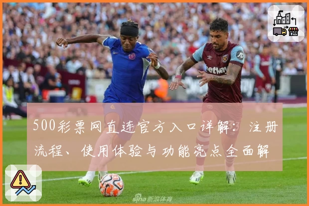 500彩票网直连官方入口详解：注册流程、使用体验与功能亮点全面解析