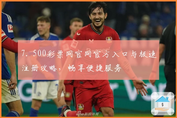7. 500彩票网官网官方入口与极速注册攻略，畅享便捷服务