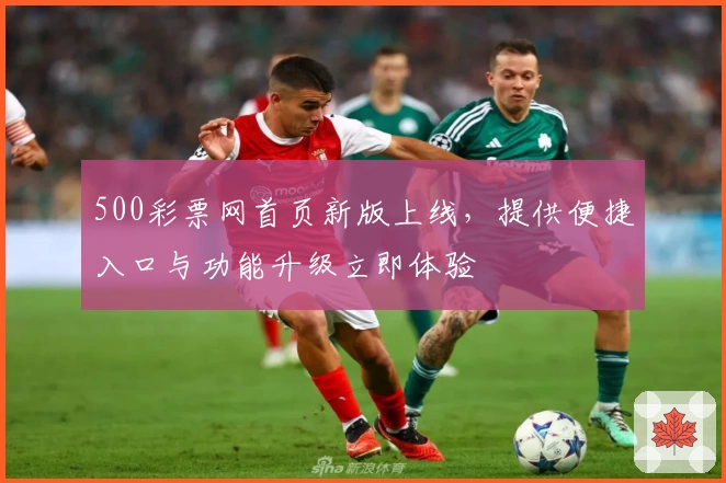 500彩票网首页新版上线，提供便捷入口与功能升级立即体验