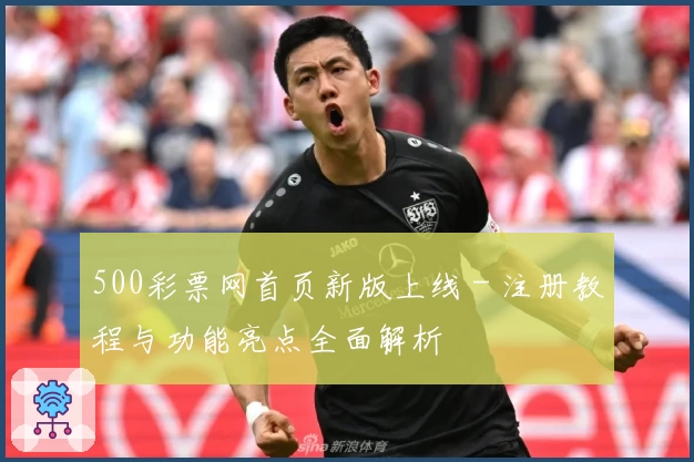 500彩票网首页新版上线 - 注册教程与功能亮点全面解析